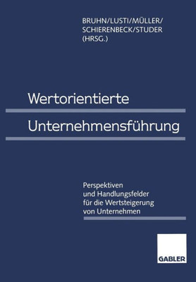 Wertorientierte UnternehmensfÃ¼hrung: Perspektiven Und Handlungsfelder FÃ¼r Die Wertsteigerung Von Unternehmen