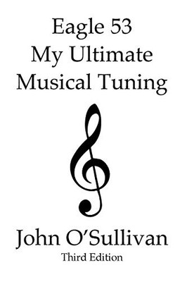 Eagle 53 My Ultimate Musical Tuning: Third Edition The Mathematics Behind Eagle 53