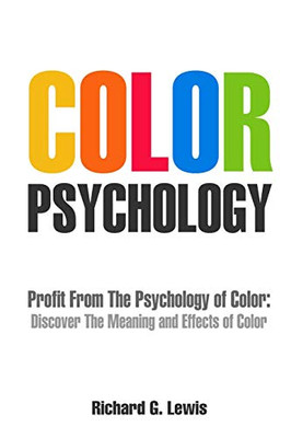 Color Psychology: Profit From The Psychology of Color: Discover the Meaning and Effects of Color (Psychoprofits)