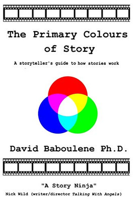 The Primary Colours of Story: A storyteller's guide to how stories work