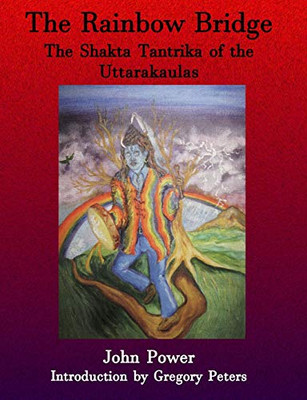 Rainbow Bridge: Shakta Tantrika of the Uttarakaulas