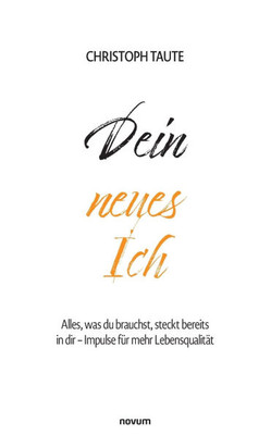 Dein neues Ich: Alles, was du brauchst, steckt bereits in dir - Impulse für mehr Lebensqualität