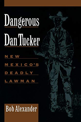 Dangerous Dan Tucker: New Mexico's Deadly Lawman