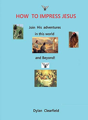 How to Impress jesus: Join His adventures in this world and beyond