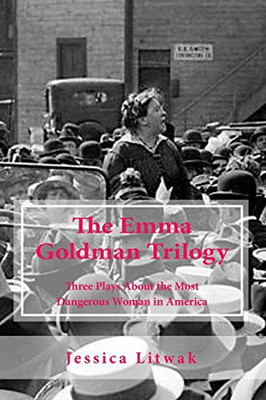 The Emma Goldman Trilogy: Three Plays About the Most Dangerous Woman in America