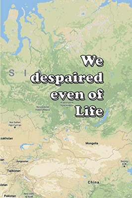 We despaired even of Life