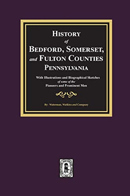 History of Bedford, Somerset, and Fulton Counties, Pennsylvania: with Illustrations and Biographical Sketches of some of its Pioneers and Prominent Men