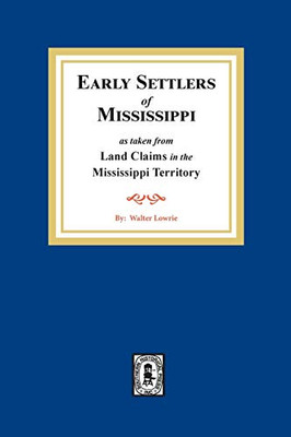 Early Settlers of Mississippi As Taken from Land Claims in the Mississippi Territory