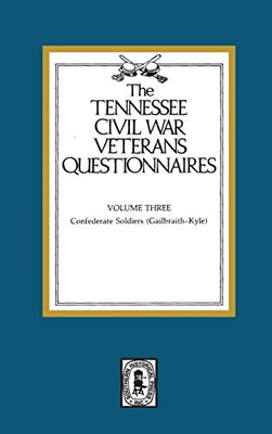 Tennessee Civil War Veteran Questionnaires, Vol. 3: Confederate Soldiers (Gailbraith-Kyle)