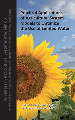 Practical Applications of Agricultural System Models to Optimize the Use of Limited Water (Advances in Agricultural Systems Modeling)