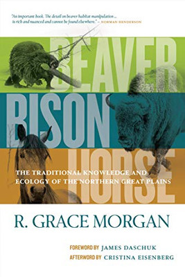 Beaver, Bison, Horse: The Traditional Knowledge and Ecology of the Northern Great Plains - Hardcover