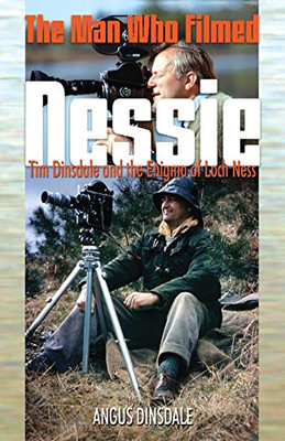 The Man Who Filmed Nessie: Tim Dinsdale and the Enigma of Loch Ness