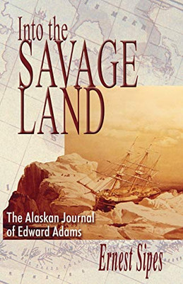 Into the Savage Land: The Alaska Journal of Edward Adams