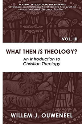 What then Is Theology?: An Introduction to Christian Theology (Academic Introductions for Beginners)