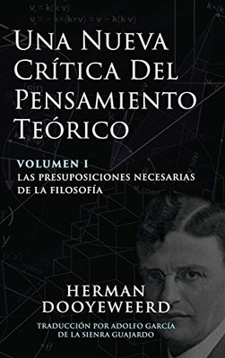 Una Nueva Crítica del Pensamiento Teórico: Vol. 1: Las Presuposiciones Necesarias de la Filosofía (Spanish Edition)