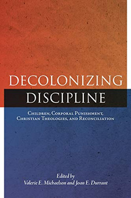 Decolonizing Discipline: Children, Corporal Punishment, Christian Theologies, and Reconciliation (Perceptions on Truth and Reconciliation, 3) - Hardcover