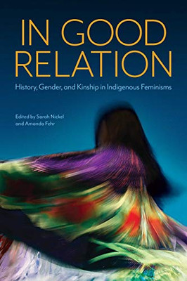 In Good Relation: History, Gender, and Kinship in Indigenous Feminisms - Hardcover
