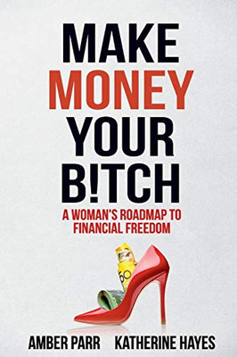 Make Money Your Bitch: A Woman's Roadmap to Financial Freedom (Money Madams)