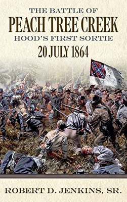 The Battle of Peach Tree Creek: Hood's First Sortie, July 20, 1864