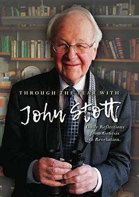 Through the Year With John Stott: Daily Reflections from Genesis to Revelation - Hardcover