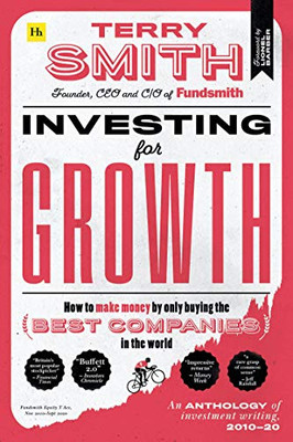 Investing for Growth: How to make money by only buying the best companies in the world  An anthology of investment writing, 201020