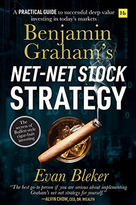 Benjamin Grahams Net-Net Stock Strategy: A practical guide to successful deep value investing in todays markets