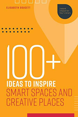 100+ Ideas to Inspire Smart Spaces and Creative Places (Instant Impact for Your Library)