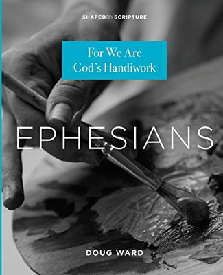 Ephesians: For We Are God's Handiwork (Shaped by Scripture Series)