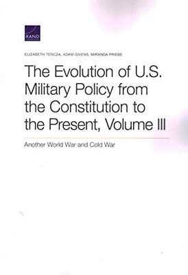 The Evolution of U.S. Military Policy from the Constitution to the Present: Another World War and Cold War (Volume III)