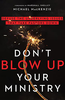 Don't Blow Up Your Ministry: Defuse the Underlying Issues That Take Pastors Down