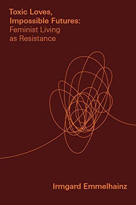 Toxic Loves, Impossible Futures: Feminist Living as Resistance (Critical Mexican Studies) - Hardcover