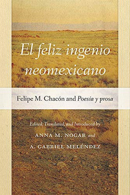 El feliz ingenio neomexicano: Felipe M. Chacón and Poesía y prosa (Pasó por Aquí Series on the Nuevomexicano Literary Heritage)