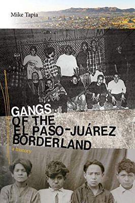 Gangs of the El PasoJuárez Borderland: A History