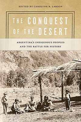 The Conquest of the Desert: Argentinas Indigenous Peoples and the Battle for History (Diálogos Series) - Paperback