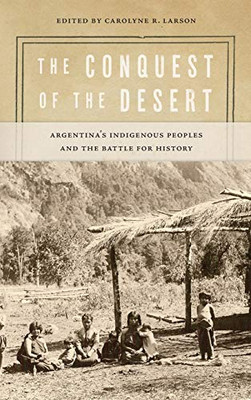 The Conquest of the Desert: Argentinas Indigenous Peoples and the Battle for History (Diálogos Series) - Hardcover