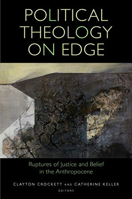 Political Theology on Edge: Ruptures of Justice and Belief in the Anthropocene (Transdisciplinary Theological Colloquia) - Paperback