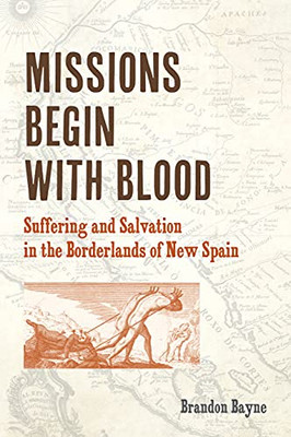 Missions Begin with Blood: Suffering and Salvation in the Borderlands of New Spain (Catholic Practice in North America) - Hardcover
