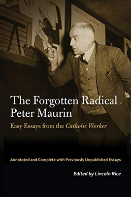 The Forgotten Radical Peter Maurin: Easy Essays from the Catholic Worker (Catholic Practice in North America) - Paperback