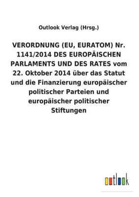 VERORDNUNG (EU, EURATOM) Nr. 1141/2014 DES EUROPÃ„ISCHEN PARLAMENTS UND DES RATES vom 22. Oktober 2014 Ã¼ber das Statut und die Finanzierung europÃ¤ische