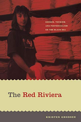 The Red Riviera: Gender, Tourism, and Postsocialism on the Black Sea (Next Wave: New Directions in Women's Studies)