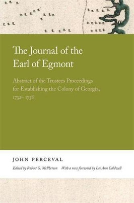 The Journal of the Earl of Egmont: Abstract of the Trustees Proceedings for Establishing the Colony of Georgia, 1732-1738 (Georgia Open History Library) - Hardcover