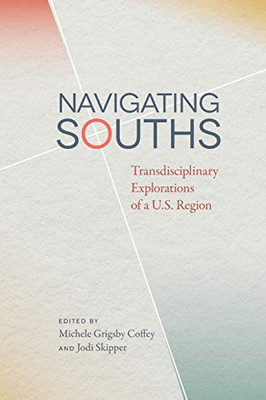 Navigating Souths: Transdisciplinary Explorations of a U.S. Region (The New Southern Studies Ser.)