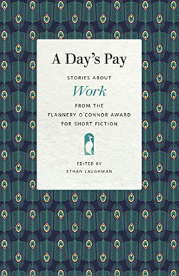 A Days Pay: Stories about Work from the Flannery O'Connor Award for Short Fiction (Flannery O'Connor Award for Short Fiction Ser., 116)