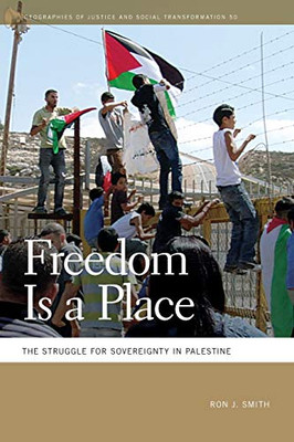 Freedom Is a Place: The Struggle for Sovereignty in Palestine (Geographies of Justice and Social Transformation Ser., 50)
