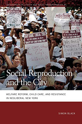 Social Reproduction and the City: Welfare Reform, Child Care, and Resistance in Neoliberal New York (Geographies of Justice and Social Transformation Ser., 49) - Paperback
