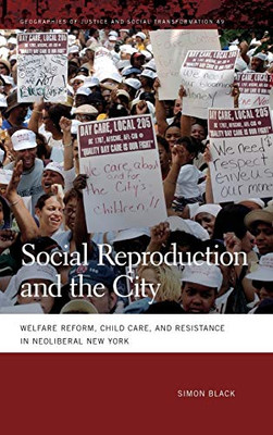 Social Reproduction and the City: Welfare Reform, Child Care, and Resistance in Neoliberal New York (Geographies of Justice and Social Transformation Ser., 49) - Hardcover