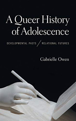 A Queer History of Adolescence: Developmental Pasts, Relational Futures - Hardcover