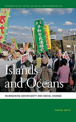 Islands and Oceans: Reimagining Sovereignty and Social Change (Geographies of Justice and Social Transformation Ser., 48)