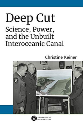 Deep Cut: Science, Power, and the Unbuilt Interoceanic Canal (Since 1970: Histories of Contemporary America Ser.) - Paperback