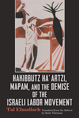 Hakibbutz Haartzi, Mapam, and the Demise of the Israeli Labor Movement (Modern Intellectual and Political History of the Middle East)